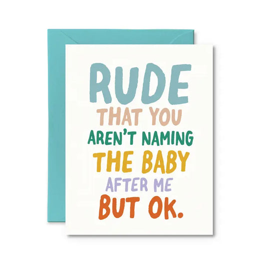 New Baby - Rude That You Aren't Naming The Baby After Me Card